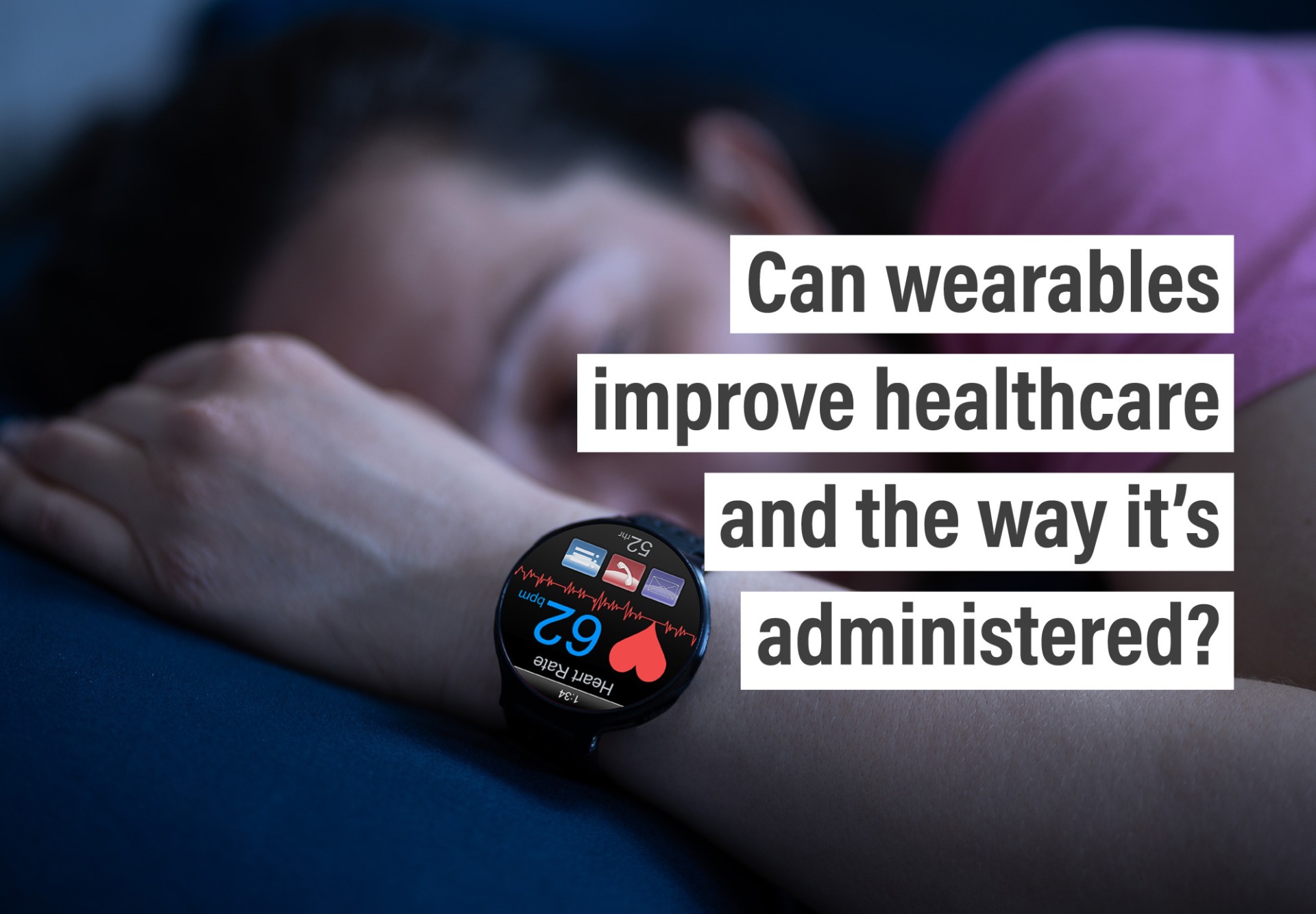 Can Wearables Improve Healthcare And The Way It’s Administered?