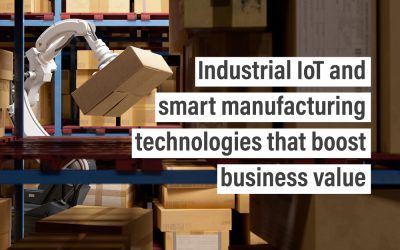 Industrial IoT and smart manufacturing technologies that boost business value