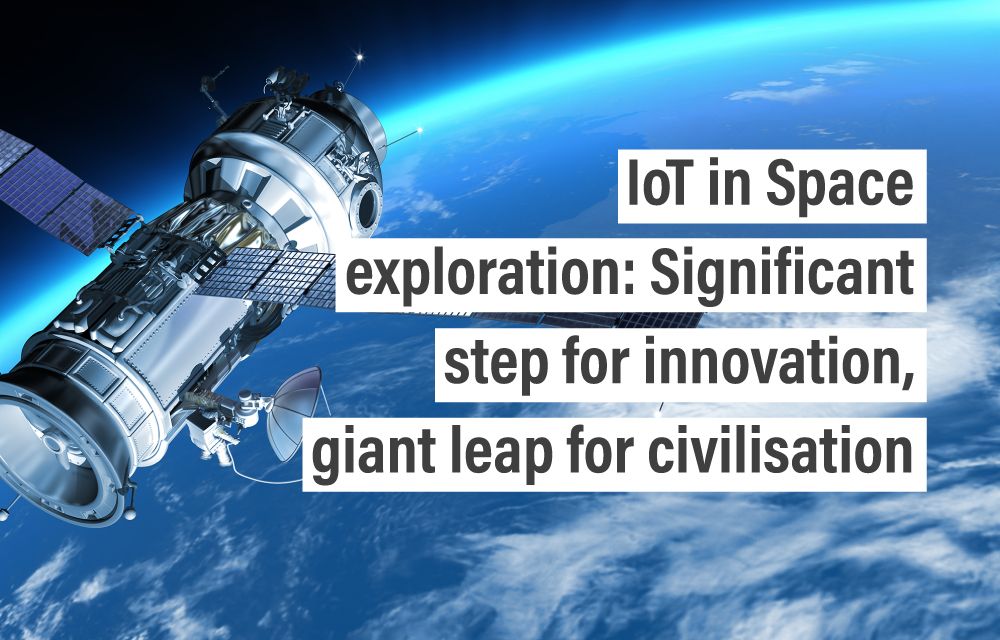 IoT in Space exploration: Significant step for innovation, giant leap for civilisation