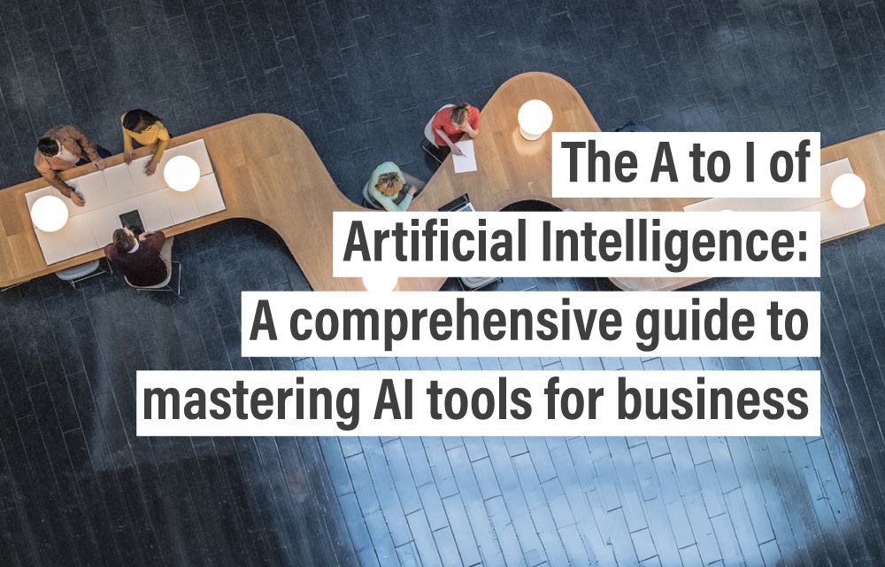 The A to I of Artificial Intelligence: A comprehensive guide to mastering AI tools for business