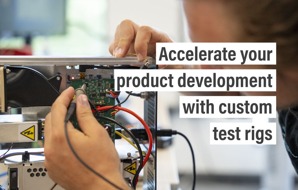 Accelerate your product development with custom test rigs