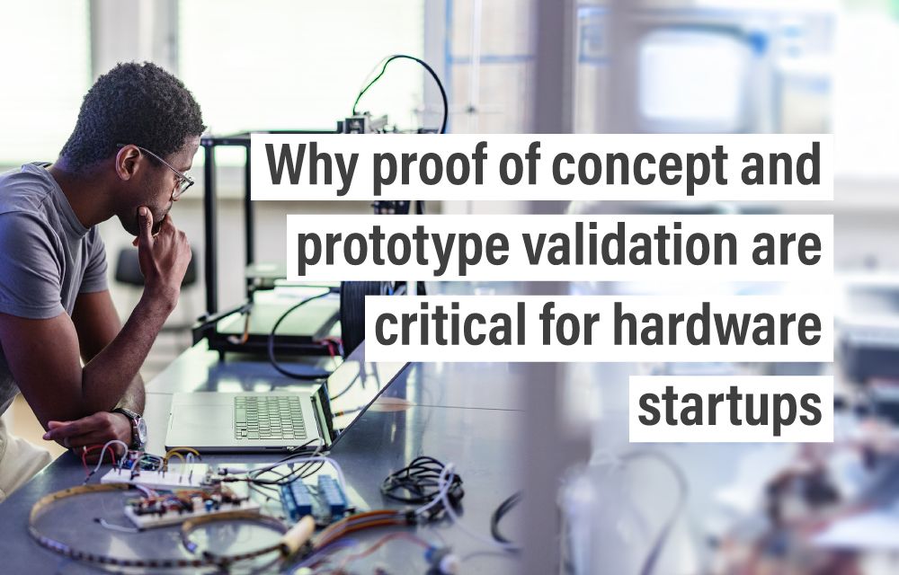 Why proof of concept and prototype validation are critical for hardware startups