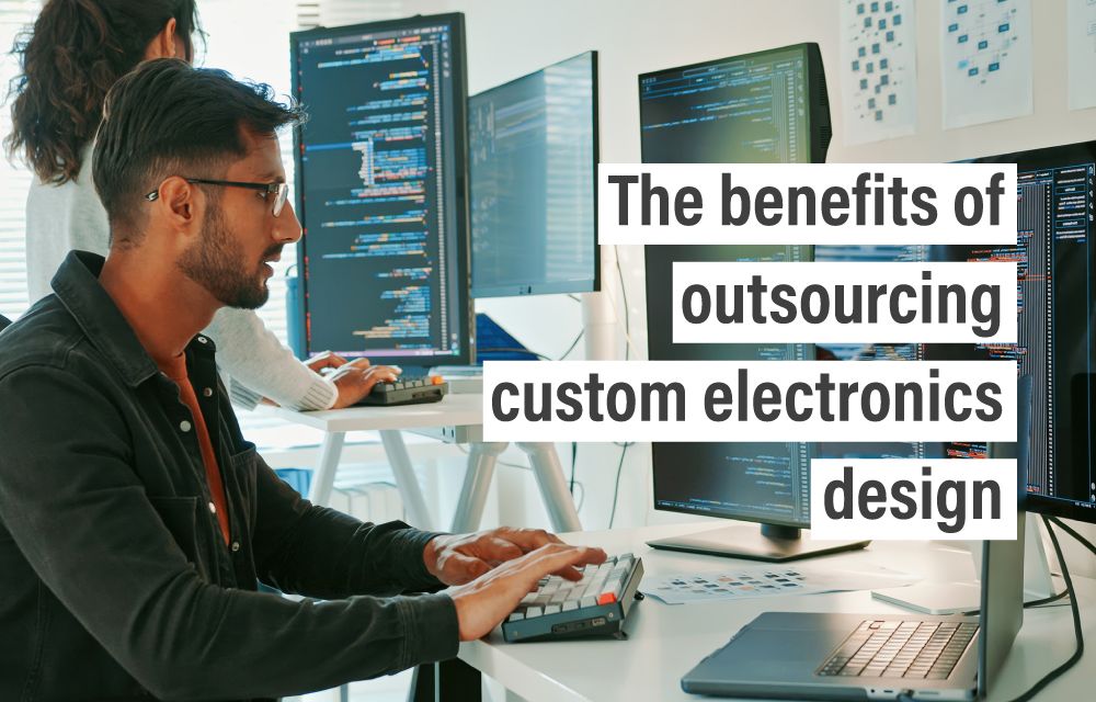 The benefits of outsourcing custom electronics design