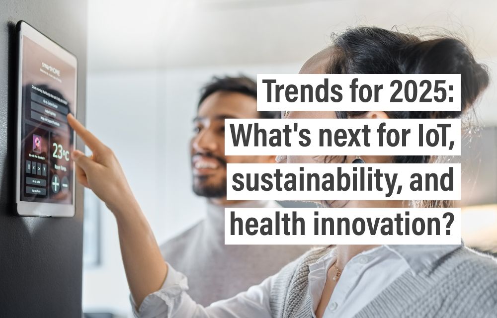 Trends for 2025: What’s next for IoT, sustainability, and health innovation?