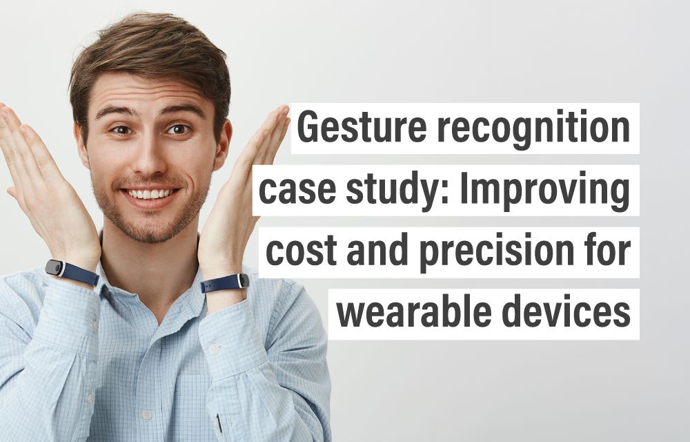 Gesture recognition case study: Improving cost and precision for wearable devices